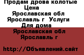 Продам дрова колотые › Цена ­ 1 200 - Ярославская обл., Ярославль г. Услуги » Для дома   . Ярославская обл.,Ярославль г.